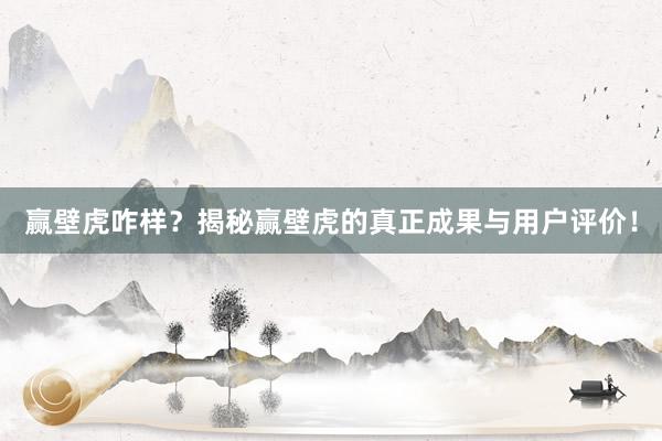 赢壁虎咋样？揭秘赢壁虎的真正成果与用户评价！